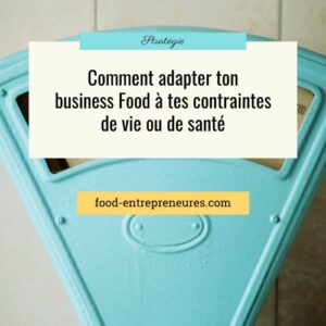 Lire la suite à propos de l’article Comment adapter ton business Food à tes contraintes de vie ou de santé